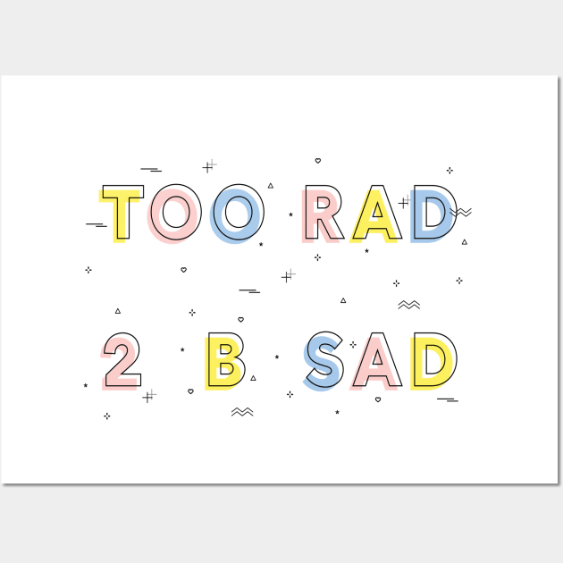 TOO RAD TO BE SAD Wall Art by hellolizziet